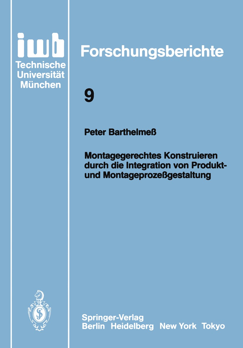 Titlebook: Montagegerechtes Konstruieren durch die Integration von Produkt- und Montageprozeßgestaltung; Peter Barthelmeß Book 1987 Springer-Verlag, Titlebook: Montagegerechtes Konstruieren durch die Integration von Produkt- und Montageprozeßgestaltung; Peter Barthelmeß Book 1987 Springer-Verlag,