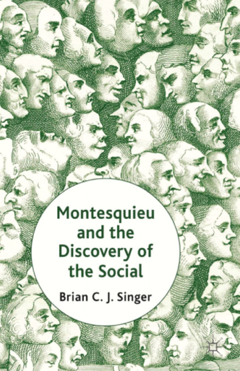 Titlebook: Montesquieu and the Discovery of the Social; Brian C. J. Singer Book 2013 Palgrave Macmillan, a division of Macmillan Publishers Limited 2 Titlebook: Montesquieu and the Discovery of the Social; Brian C. J. Singer Book 2013 Palgrave Macmillan, a division of Macmillan Publishers Limited 2