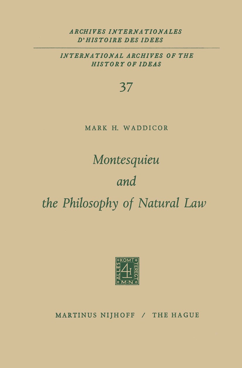 Titlebook: Montesquieu and the Philosophy of Natural Law; Mark H. Waddicor Book 1970 Martinus Nijhoff, The Hague, Netherlands 1970 Civil Law.Montesqu Titlebook: Montesquieu and the Philosophy of Natural Law; Mark H. Waddicor Book 1970 Martinus Nijhoff, The Hague, Netherlands 1970 Civil Law.Montesqu