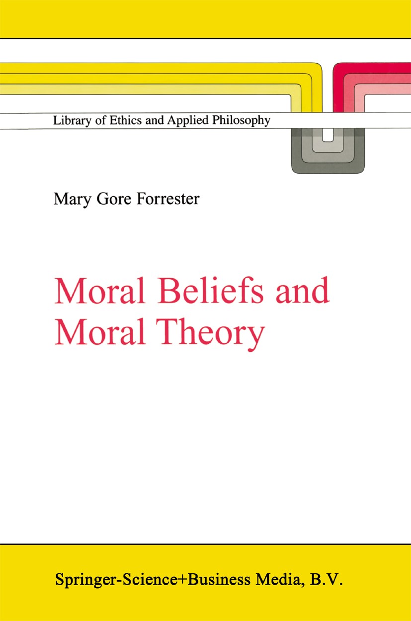 Titlebook: Moral Beliefs and Moral Theory; Mary Gore Forrester Book 2002 Springer Science+Business Media B.V. 2002 cognitivism.moral judgments.morali Titlebook: Moral Beliefs and Moral Theory; Mary Gore Forrester Book 2002 Springer Science+Business Media B.V. 2002 cognitivism.moral judgments.morali