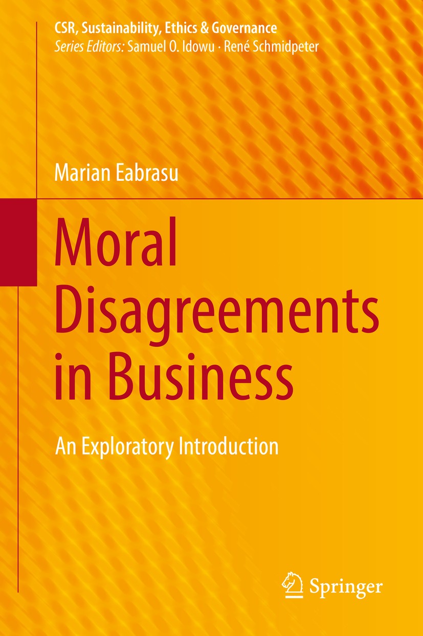 Titlebook: Moral Disagreements in Business; An Exploratory Intro Marian Eabrasu Book 2019 Springer Nature Switzerland AG 2019 normativity.harm princip Titlebook: Moral Disagreements in Business; An Exploratory Intro Marian Eabrasu Book 2019 Springer Nature Switzerland AG 2019 normativity.harm princip