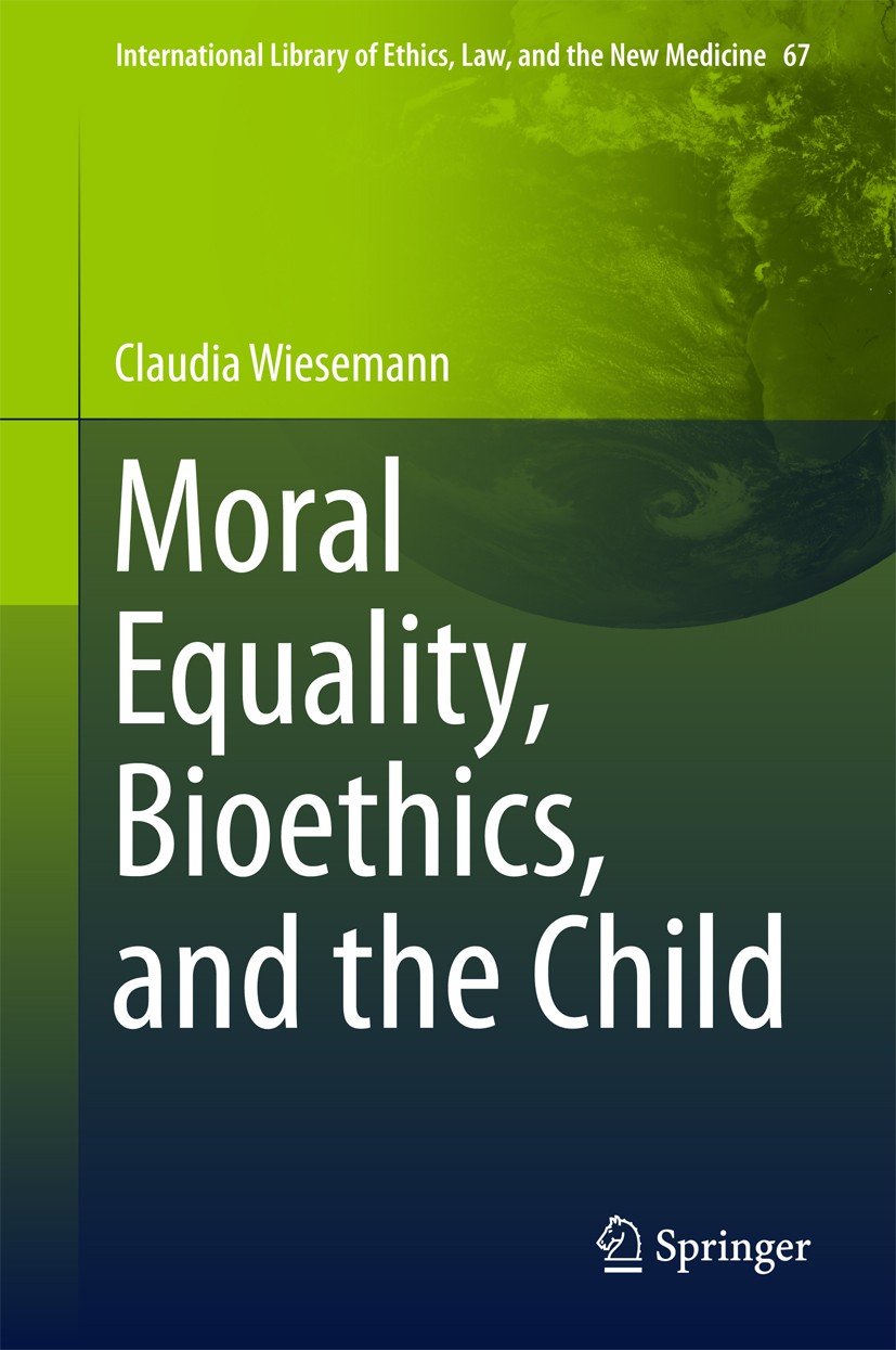 Titlebook: Moral Equality, Bioethics, and the Child; Claudia Wiesemann Book 2016 Springer International Publishing Switzerland 2016 autonomy and trus Titlebook: Moral Equality, Bioethics, and the Child; Claudia Wiesemann Book 2016 Springer International Publishing Switzerland 2016 autonomy and trus