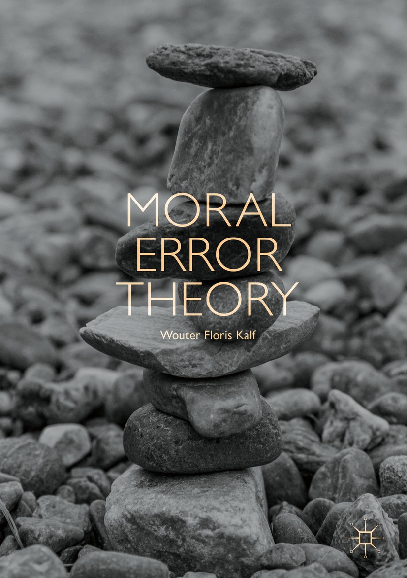Titlebook: Moral Error Theory; Wouter Floris Kalf Book 2018 The Editor(s) (if applicable) and The Author(s) 2018 metaethics.normative morality.Moral Titlebook: Moral Error Theory; Wouter Floris Kalf Book 2018 The Editor(s) (if applicable) and The Author(s) 2018 metaethics.normative morality.Moral