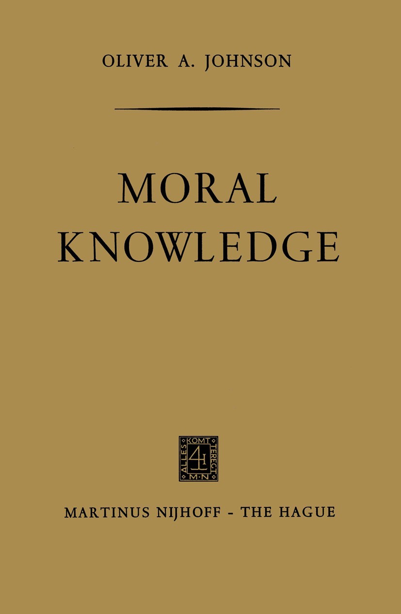 Titlebook: Moral Knowledge; Oliver A. Johnson Book 1966 Martinus Nijhoff, The Hague, Netherlands 1966 David Hume.Ludwig Wittgenstein.Utilitarianism.k Titlebook: Moral Knowledge; Oliver A. Johnson Book 1966 Martinus Nijhoff, The Hague, Netherlands 1966 David Hume.Ludwig Wittgenstein.Utilitarianism.k