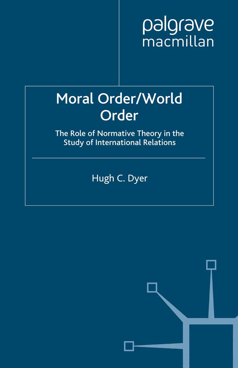 Titlebook: Moral Order/World Order; The Role of Normativ Hugh C. Dyer Book 1997 Palgrave Macmillan, a division of Macmillan Publishers Limited 1997 ep Titlebook: Moral Order/World Order; The Role of Normativ Hugh C. Dyer Book 1997 Palgrave Macmillan, a division of Macmillan Publishers Limited 1997 ep