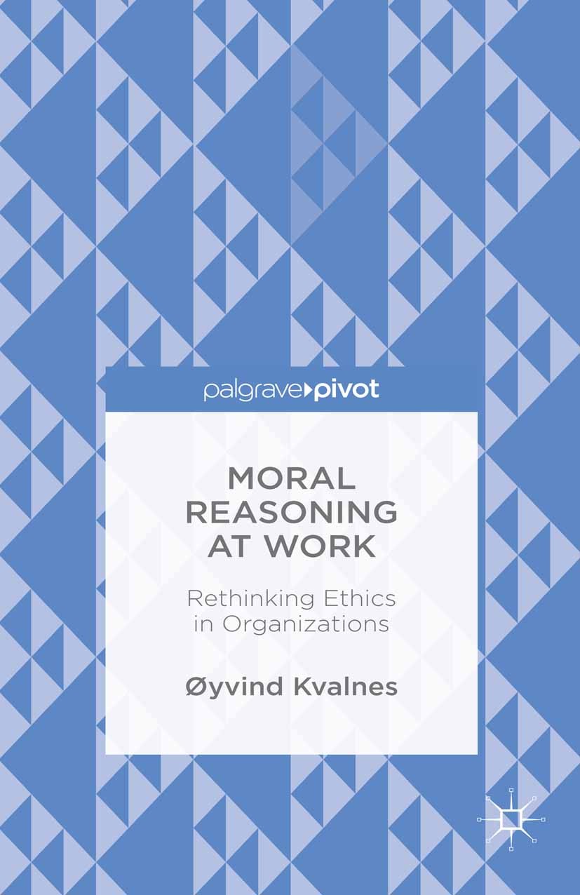 Titlebook: Moral Reasoning at Work: Rethinking Ethics in Organizations; Øyvind Kvalnes Book‘‘‘‘‘‘‘‘ 20151st edition �yvind Kvalnes 2015 compliance.co Titlebook: Moral Reasoning at Work: Rethinking Ethics in Organizations; Øyvind Kvalnes Book‘‘‘‘‘‘‘‘ 20151st edition �yvind Kvalnes 2015 compliance.co