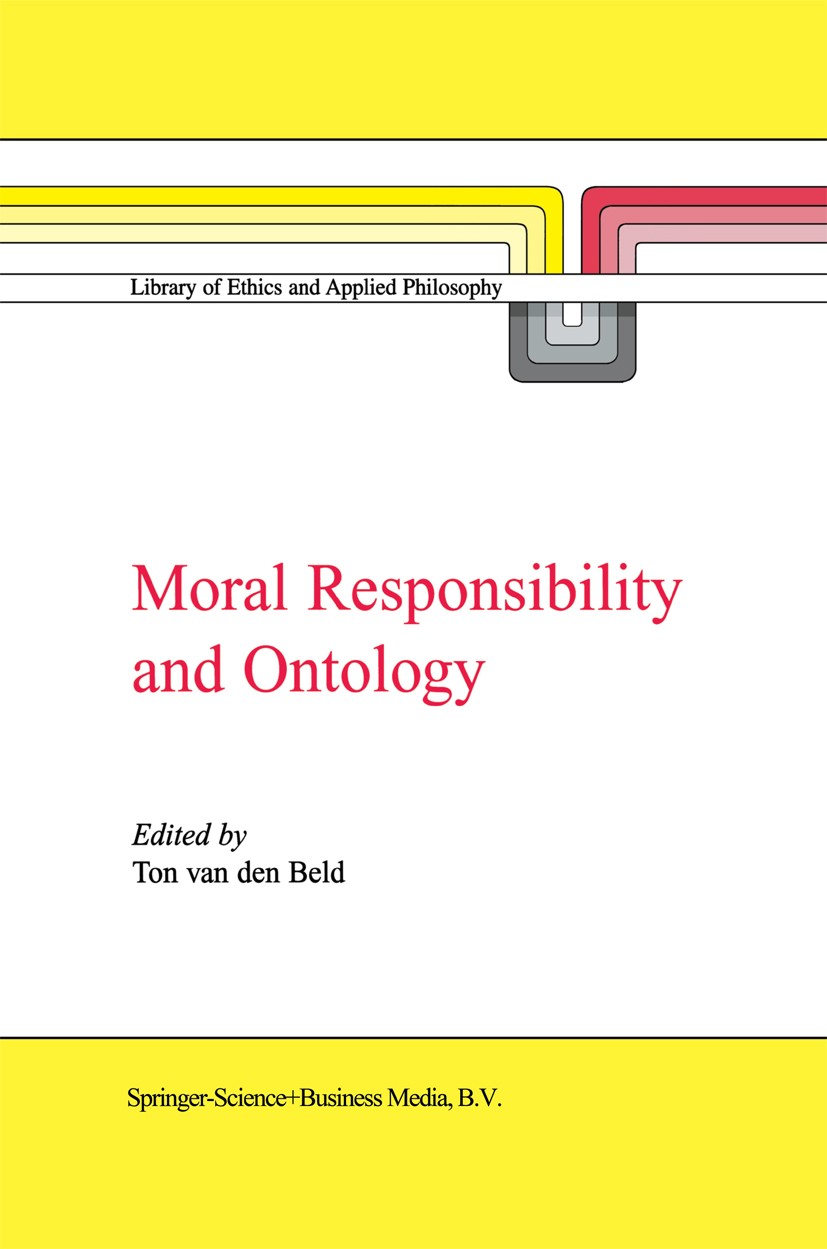 Titlebook: Moral Responsibility and Ontology; Ton Beld Book 2000 Springer Science+Business Media Dordrecht 2000 freedom.issue.morality.ontology Titlebook: Moral Responsibility and Ontology; Ton Beld Book 2000 Springer Science+Business Media Dordrecht 2000 freedom.issue.morality.ontology