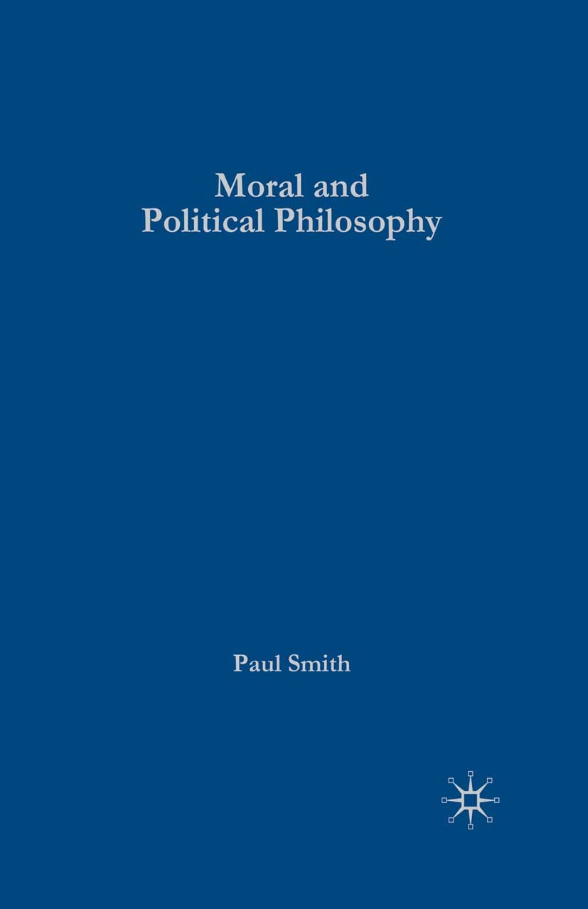 Titlebook: Moral and Political Philosophy; Key Issues, Concepts Paul Smith Book 2008 Palgrave Macmillan, a division of Macmillan Publishers Limited 20 Titlebook: Moral and Political Philosophy; Key Issues, Concepts Paul Smith Book 2008 Palgrave Macmillan, a division of Macmillan Publishers Limited 20