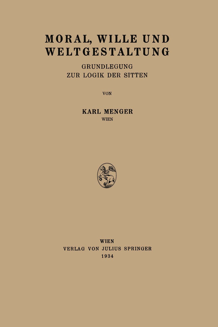 Titlebook: Moral, Wille und Weltgestaltung; Grundlegung zur Logi Karl Menger Book 1934Latest edition Julius Springer in Vienna 1934 Ethik.Glauben.Mora Titlebook: Moral, Wille und Weltgestaltung; Grundlegung zur Logi Karl Menger Book 1934Latest edition Julius Springer in Vienna 1934 Ethik.Glauben.Mora