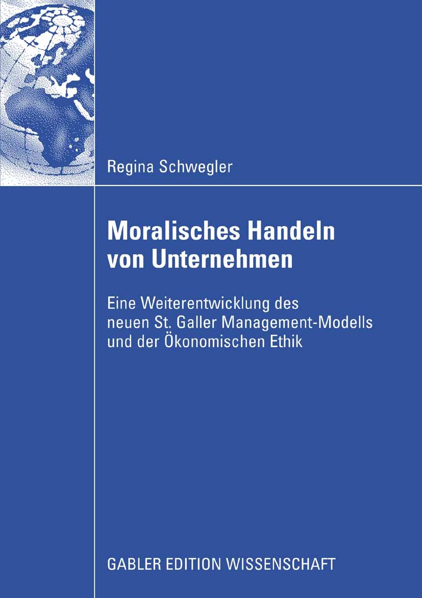 Titlebook: Moralisches Handeln von Unternehmen; Eine Weiterentwicklu Regina Schwegler Book 2009 Gabler Verlag | Springer Fachmedien Wiesbaden GmbH, Wi Titlebook: Moralisches Handeln von Unternehmen; Eine Weiterentwicklu Regina Schwegler Book 2009 Gabler Verlag | Springer Fachmedien Wiesbaden GmbH, Wi