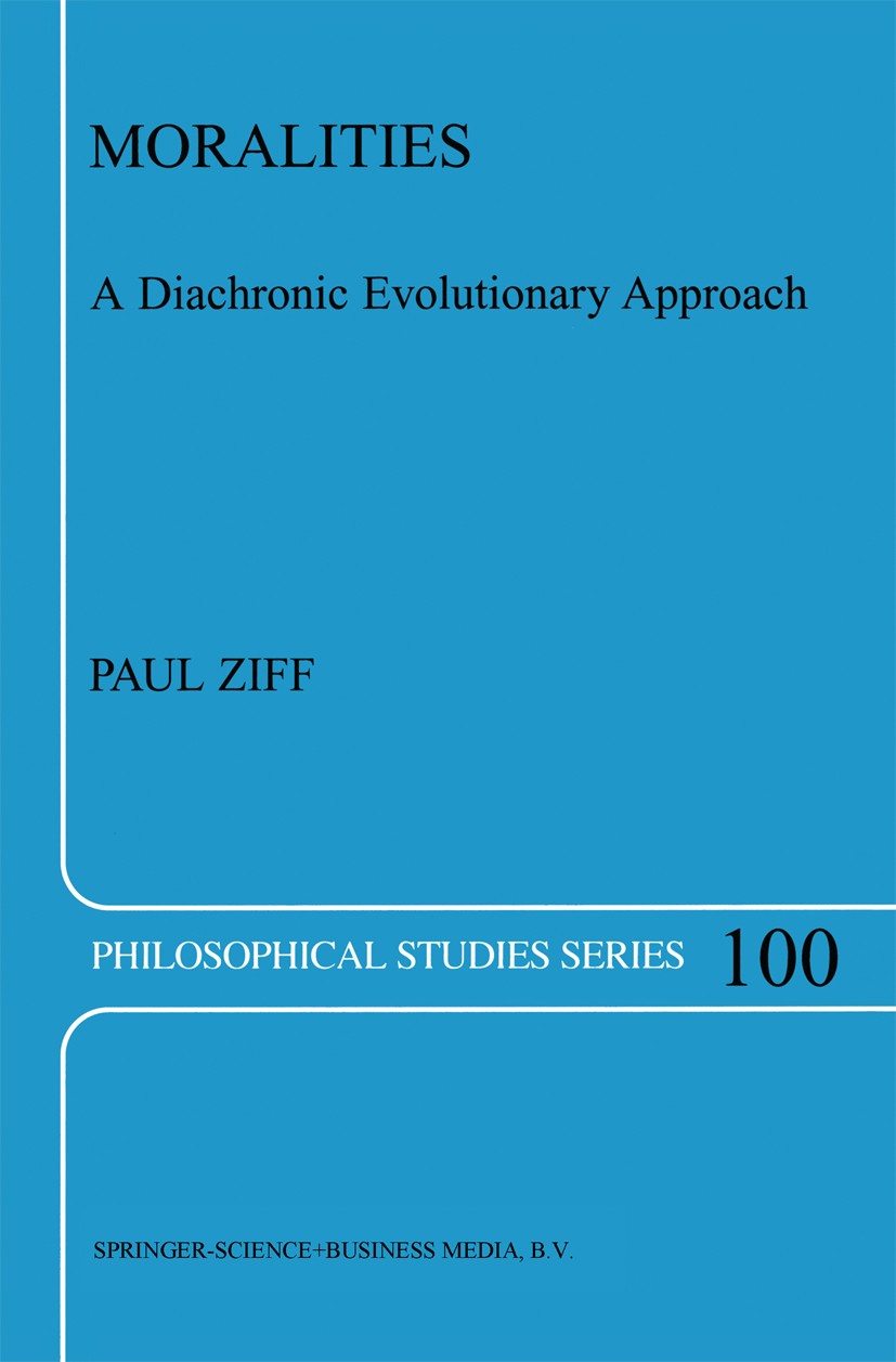 Titlebook: Moralities; A Diachronic Evoluti Paul Ziff Book 2004 Springer Science+Business Media Dordrecht 2004 Ludwig Wittgenstein.Paul Ziff.morality. Titlebook: Moralities; A Diachronic Evoluti Paul Ziff Book 2004 Springer Science+Business Media Dordrecht 2004 Ludwig Wittgenstein.Paul Ziff.morality.