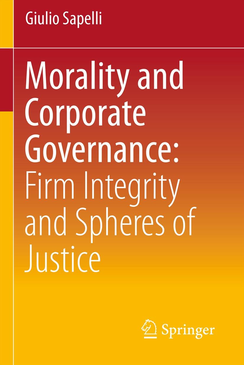 Titlebook: Morality and Corporate Governance: Firm Integrity and Spheres of Justice; Giulio Sapelli Textbook 2013 Springer-Verlag Italia 2013 Corpora Titlebook: Morality and Corporate Governance: Firm Integrity and Spheres of Justice; Giulio Sapelli Textbook 2013 Springer-Verlag Italia 2013 Corpora