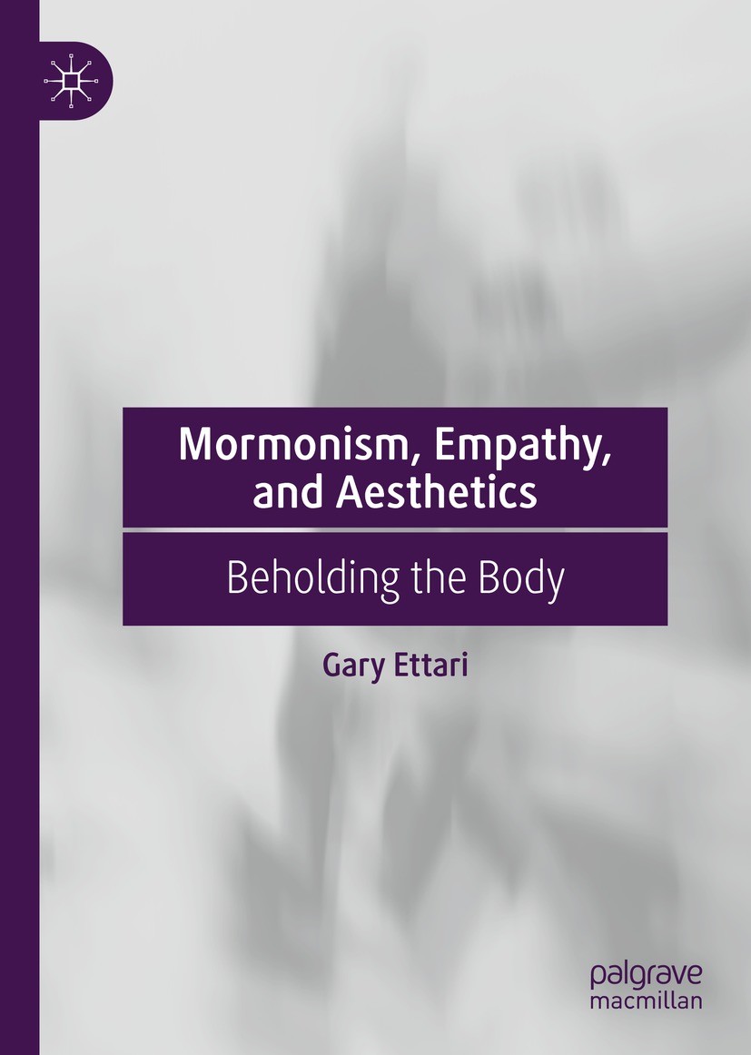 Titlebook: Mormonism, Empathy, and Aesthetics; Beholding the Body Gary Ettari Book 2022 The Editor(s) (if applicable) and The Author(s), under exclusi Titlebook: Mormonism, Empathy, and Aesthetics; Beholding the Body Gary Ettari Book 2022 The Editor(s) (if applicable) and The Author(s), under exclusi