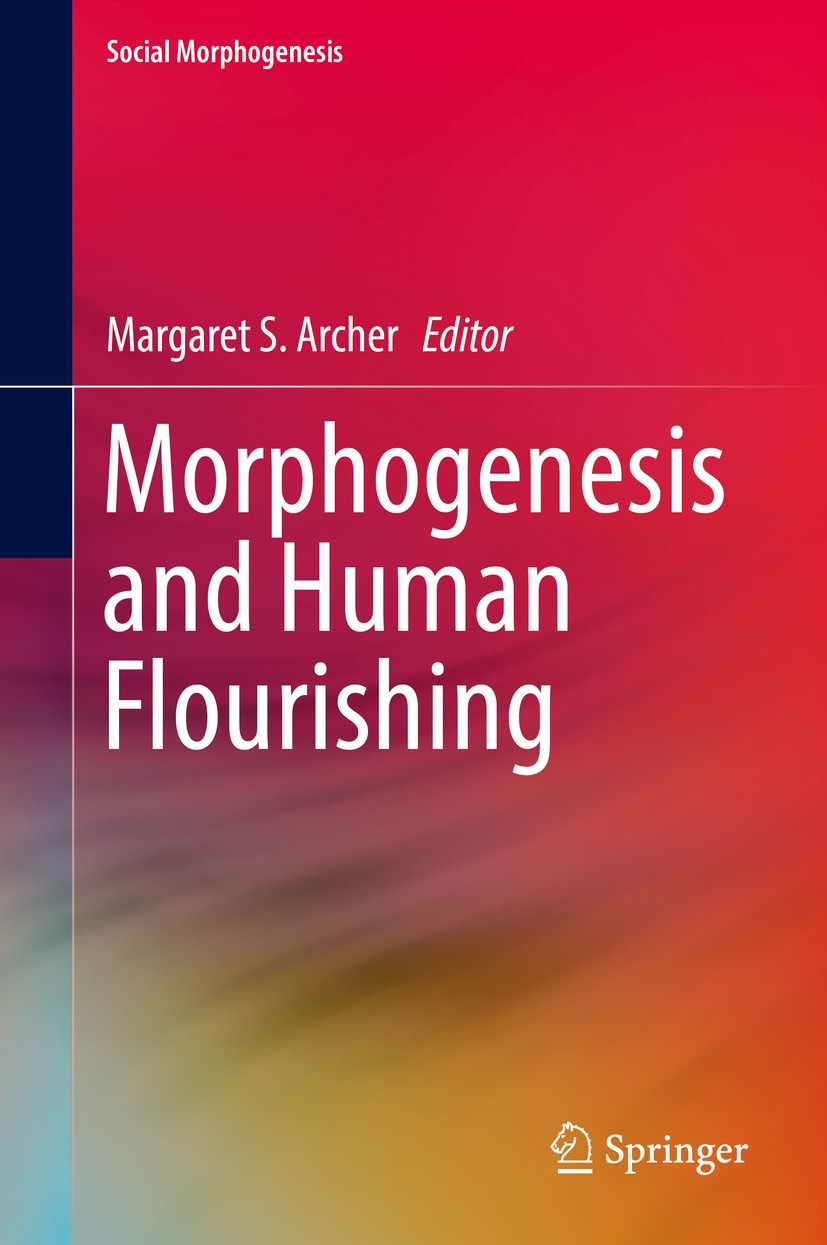 Titlebook: Morphogenesis and Human Flourishing; Margaret S. Archer Book 2017 Springer International Publishing AG 2017 Human Flourishing and Human Mo Titlebook: Morphogenesis and Human Flourishing; Margaret S. Archer Book 2017 Springer International Publishing AG 2017 Human Flourishing and Human Mo