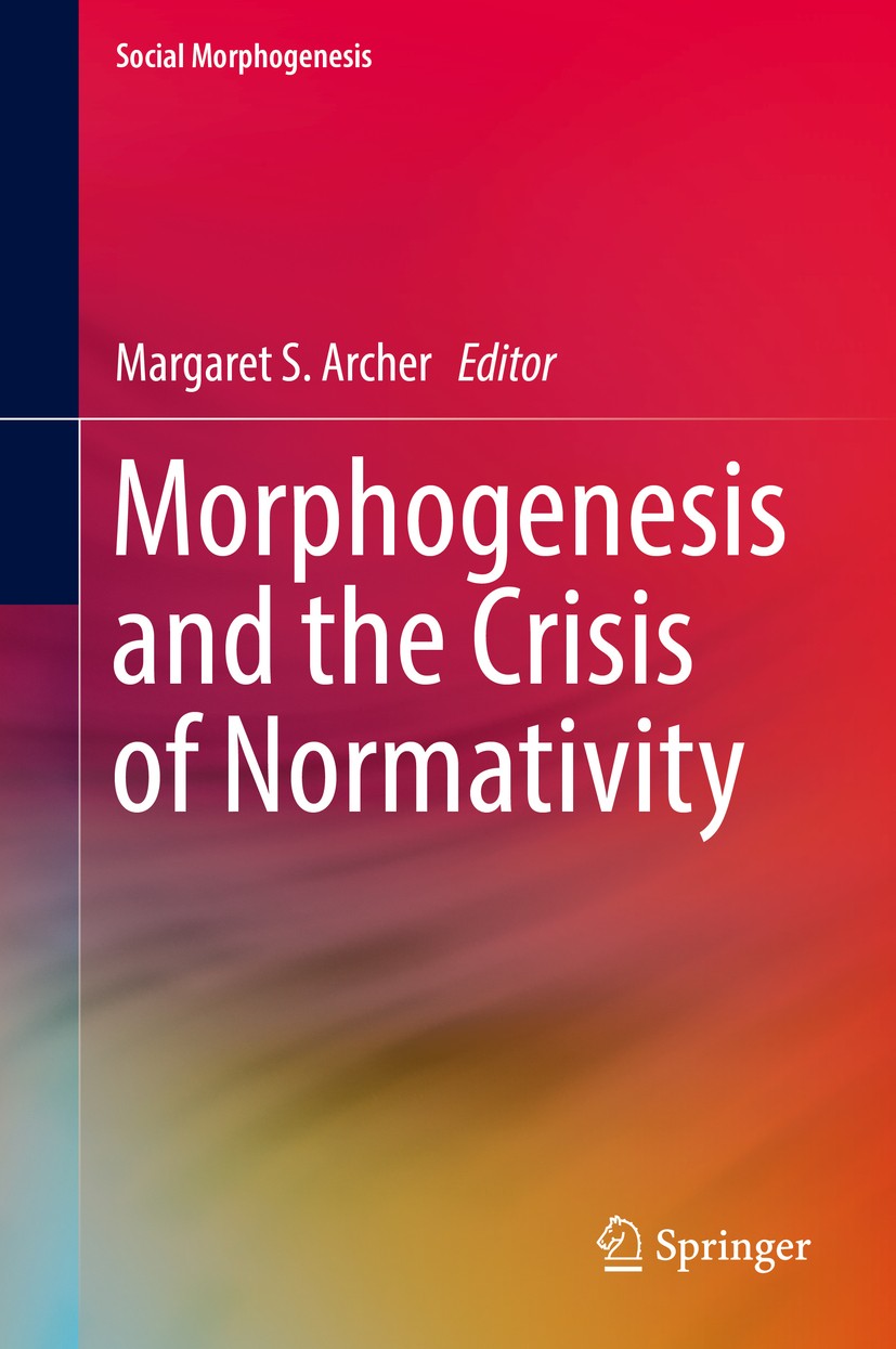 Titlebook: Morphogenesis and the Crisis of Normativity; Margaret S. Archer Book 2016 Springer International Publishing Switzerland 2016 Promoting Soc Titlebook: Morphogenesis and the Crisis of Normativity; Margaret S. Archer Book 2016 Springer International Publishing Switzerland 2016 Promoting Soc
