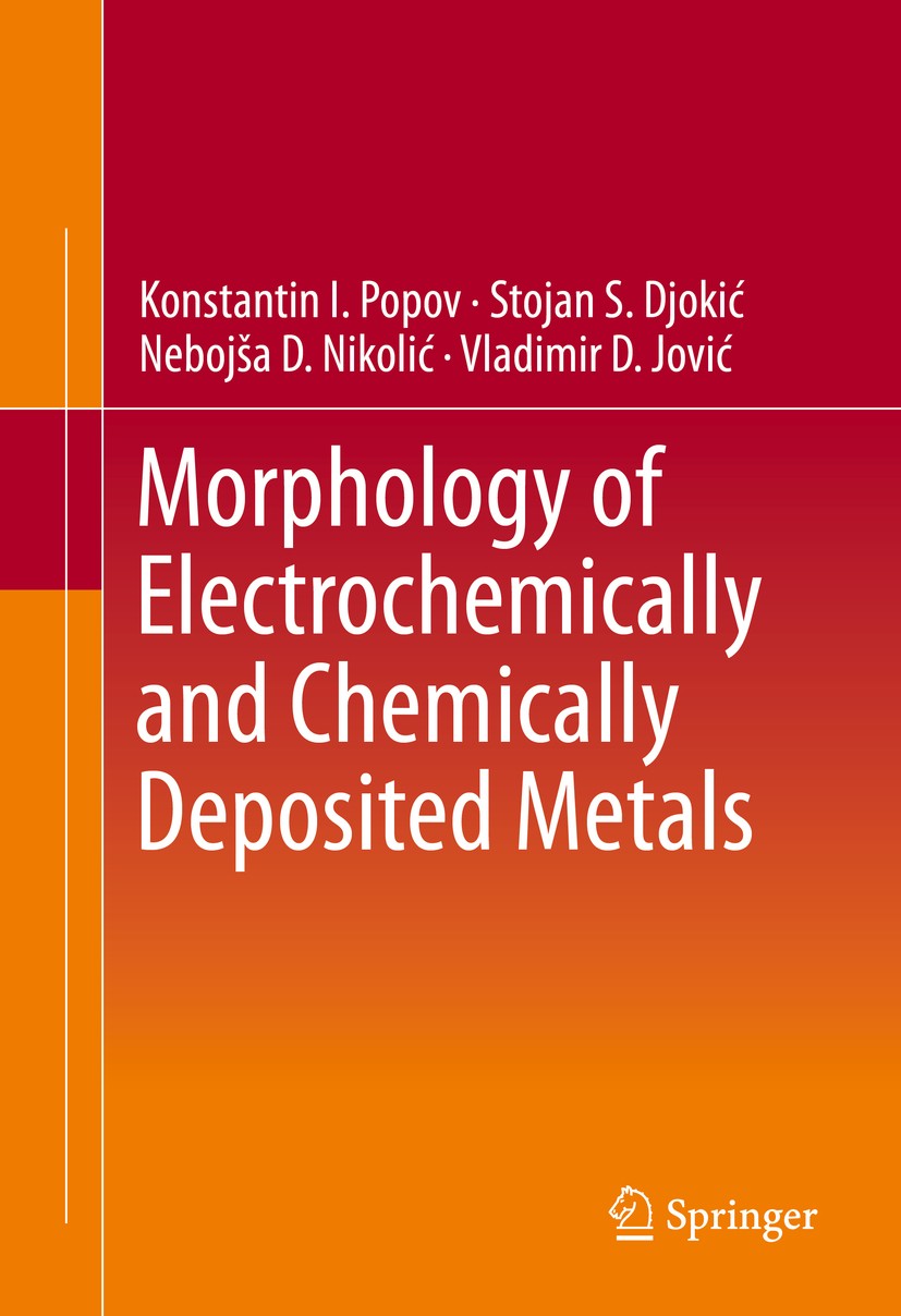 Titlebook: Morphology of Electrochemically and Chemically Deposited Metals; Konstantin I. Popov,Stojan S. Djokić,Vladimir D. J Book 2016 Springer Int Titlebook: Morphology of Electrochemically and Chemically Deposited Metals; Konstantin I. Popov,Stojan S. Djokić,Vladimir D. J Book 2016 Springer Int