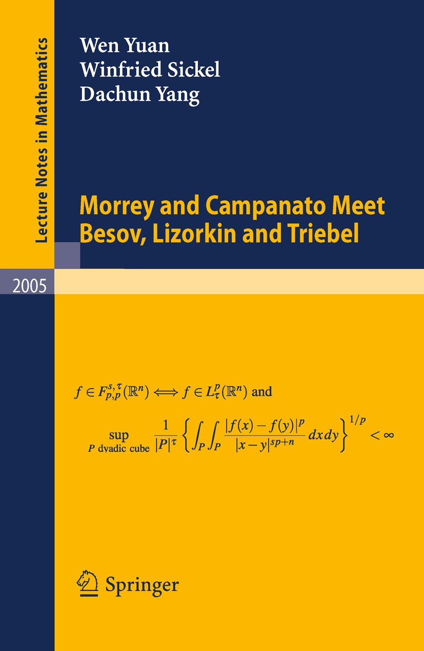 Titlebook: Morrey and Campanato Meet Besov, Lizorkin and Triebel; Wen Yuan,Winfried Sickel,Dachun Yang Book 2010 Springer-Verlag Berlin Heidelberg 20 Titlebook: Morrey and Campanato Meet Besov, Lizorkin and Triebel; Wen Yuan,Winfried Sickel,Dachun Yang Book 2010 Springer-Verlag Berlin Heidelberg 20
