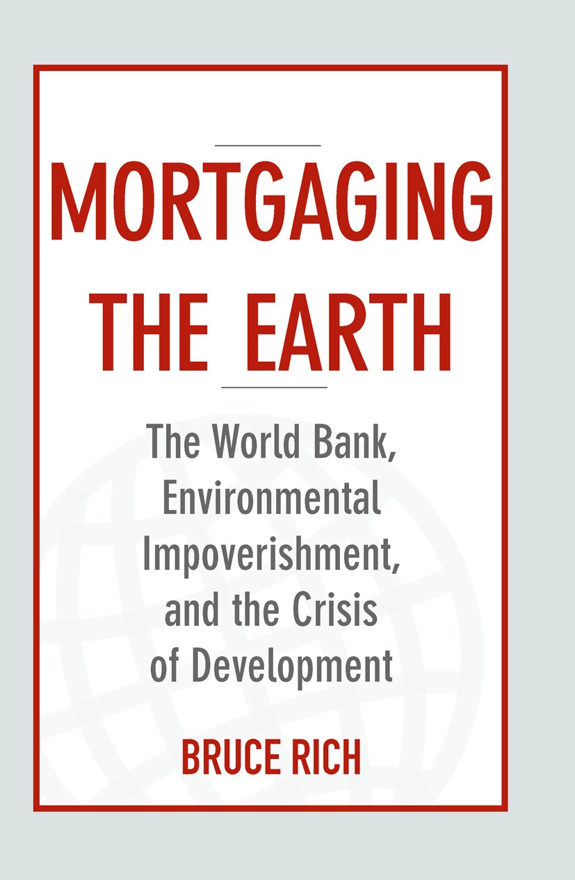 Titlebook: Mortgaging the Earth; The World Bank, Envi Bruce Rich Book 2013Latest edition Bruce Rich 2013 Climate change.Corruption.Dam.International d Titlebook: Mortgaging the Earth; The World Bank, Envi Bruce Rich Book 2013Latest edition Bruce Rich 2013 Climate change.Corruption.Dam.International d
