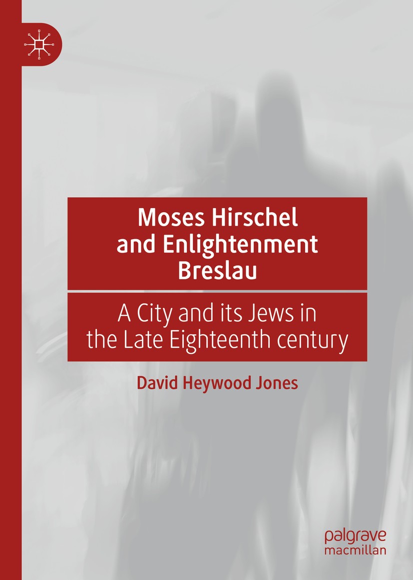 Titlebook: Moses Hirschel and Enlightenment Breslau; A City and its Jews David Heywood Jones Book 2021 The Editor(s) (if applicable) and The Author(s Titlebook: Moses Hirschel and Enlightenment Breslau; A City and its Jews David Heywood Jones Book 2021 The Editor(s) (if applicable) and The Author(s