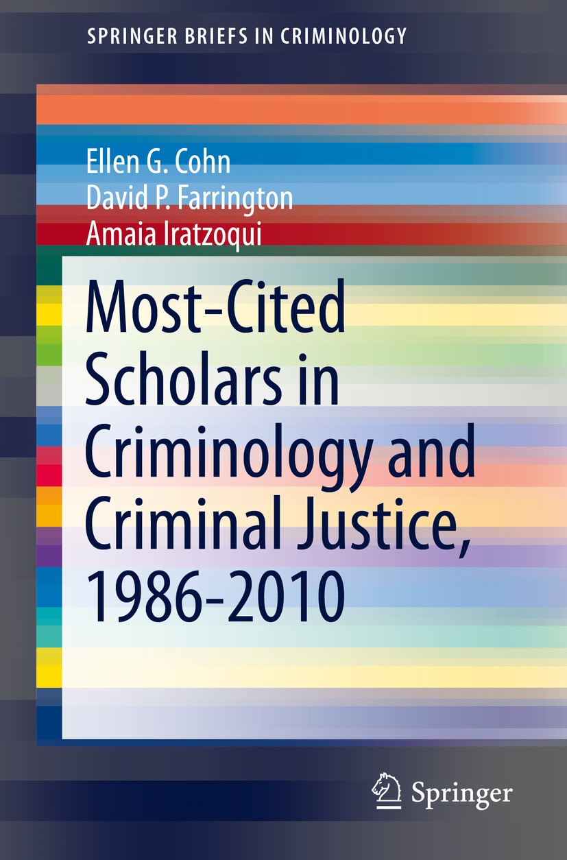 Titlebook: Most-Cited Scholars in Criminology and Criminal Justice, 1986-2010; Ellen G Cohn,David P. Farrington,Amaia Iratzoqui Book 2014 Springer In Titlebook: Most-Cited Scholars in Criminology and Criminal Justice, 1986-2010; Ellen G Cohn,David P. Farrington,Amaia Iratzoqui Book 2014 Springer In