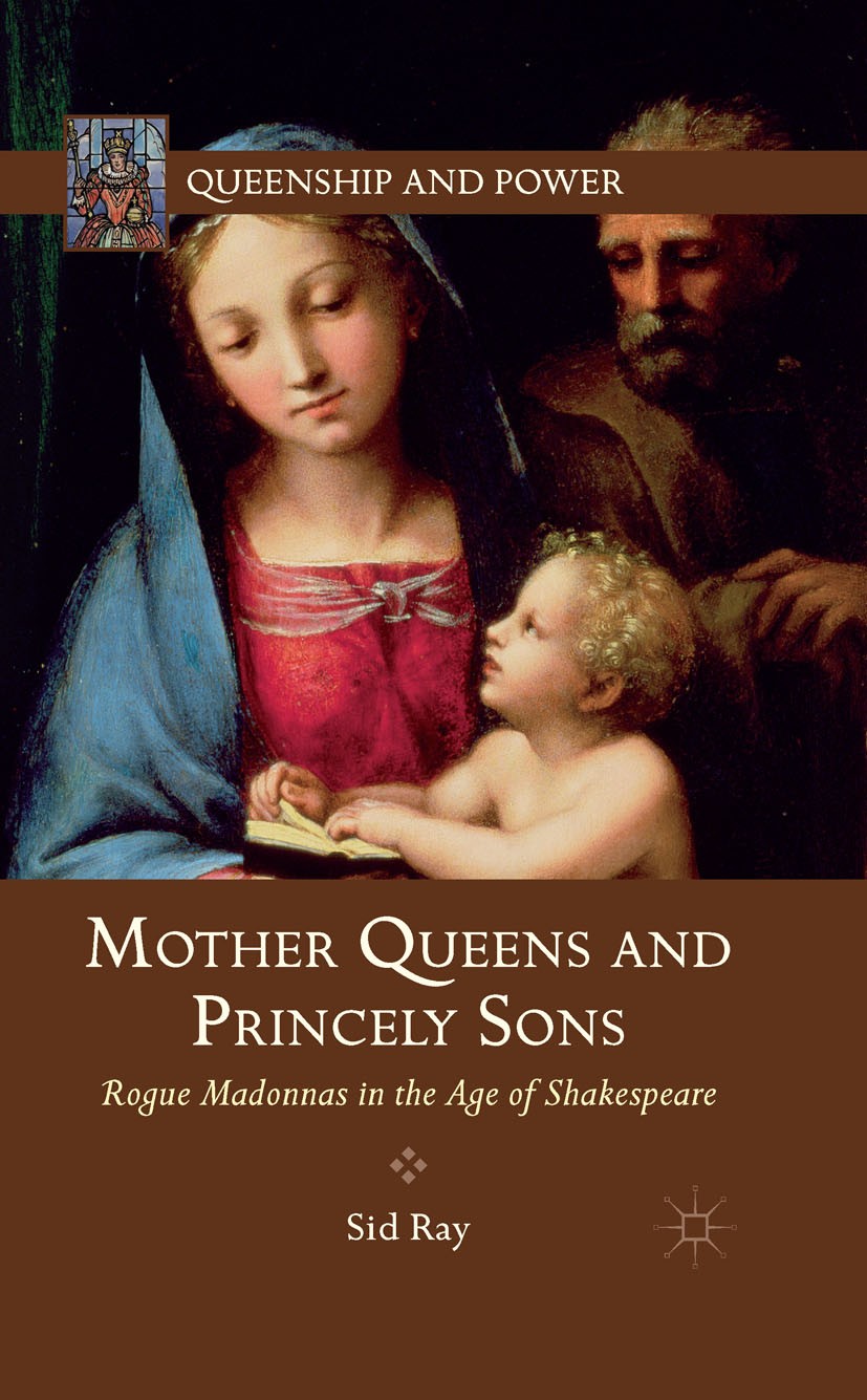 Titlebook: Mother Queens and Princely Sons; Rogue Madonnas in th Sid Ray Book 2012 Palgrave Macmillan, a division of Nature America Inc. 2012 concept. Titlebook: Mother Queens and Princely Sons; Rogue Madonnas in th Sid Ray Book 2012 Palgrave Macmillan, a division of Nature America Inc. 2012 concept.