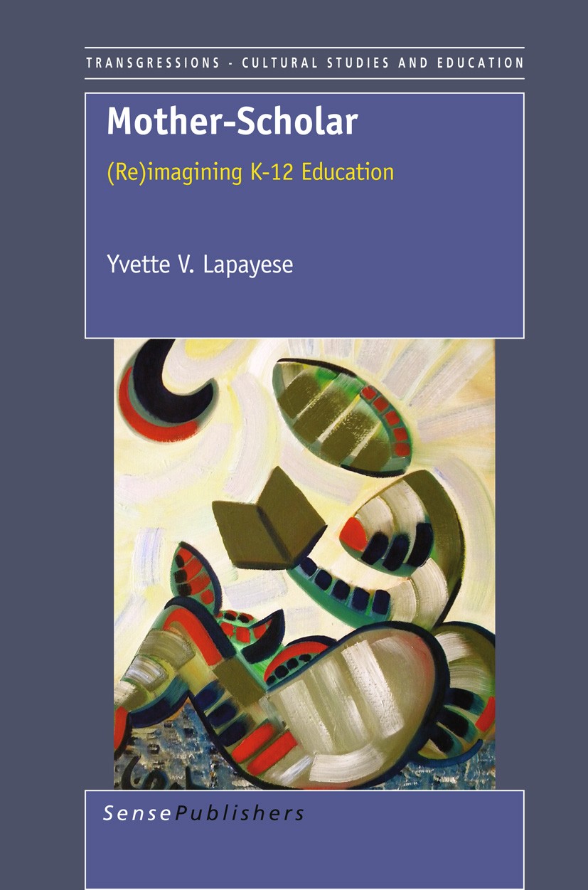 Titlebook: Mother-Scholar; (Re)imagining K-12 E Yvette V. Lapayese Book 2012 SensePublishers 2012 mother-scholars Titlebook: Mother-Scholar; (Re)imagining K-12 E Yvette V. Lapayese Book 2012 SensePublishers 2012 mother-scholars
