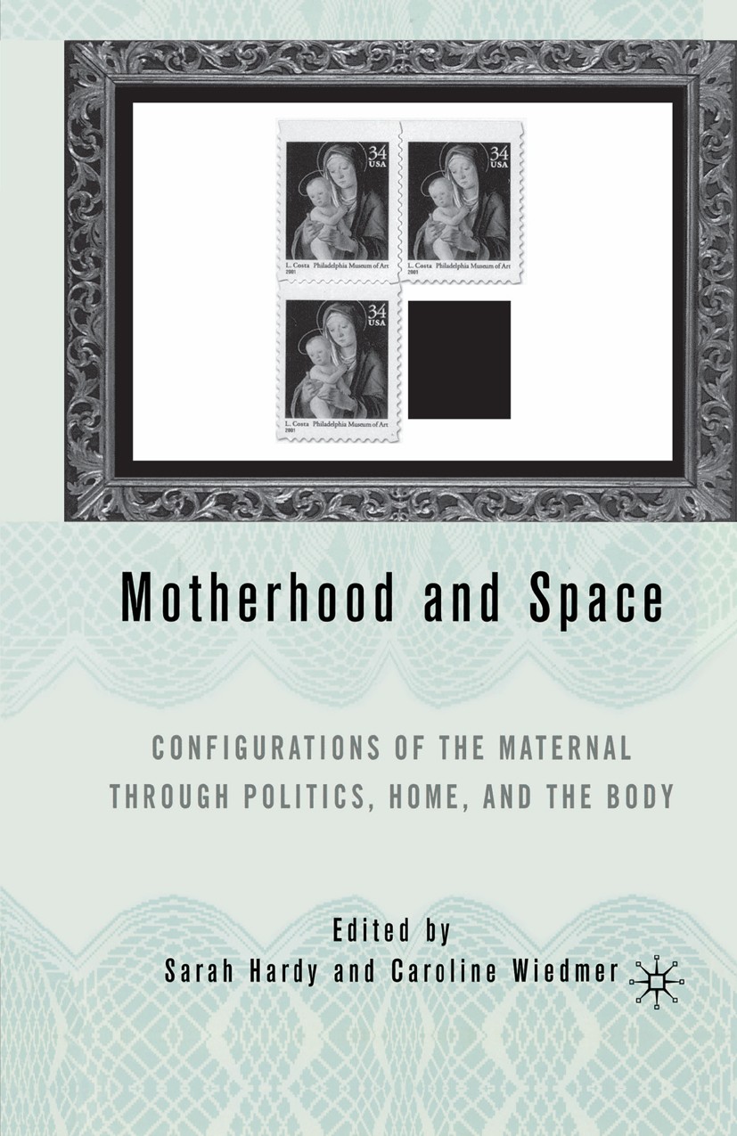 Titlebook: Motherhood and Space; Configurations of th Sarah Hardy,Caroline Wiedmer Book 2005 Palgrave Macmillan, a division of Nature America Inc. 200 Titlebook: Motherhood and Space; Configurations of th Sarah Hardy,Caroline Wiedmer Book 2005 Palgrave Macmillan, a division of Nature America Inc. 200