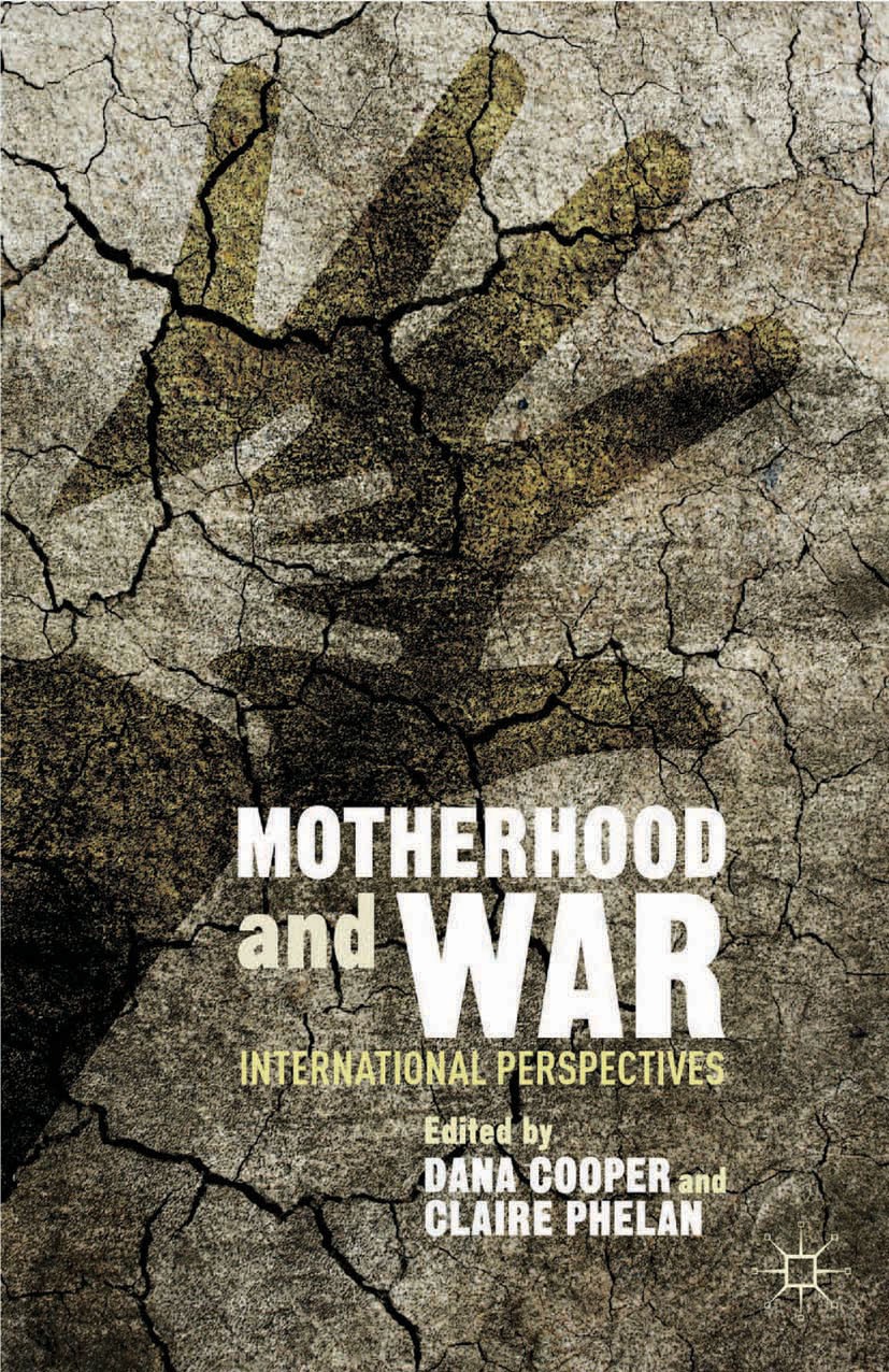 Titlebook: Motherhood and War; International Perspe Dana Cooper,Claire Phelan Book 2014 Palgrave Macmillan, a division of Nature America Inc. 2014 arm Titlebook: Motherhood and War; International Perspe Dana Cooper,Claire Phelan Book 2014 Palgrave Macmillan, a division of Nature America Inc. 2014 arm