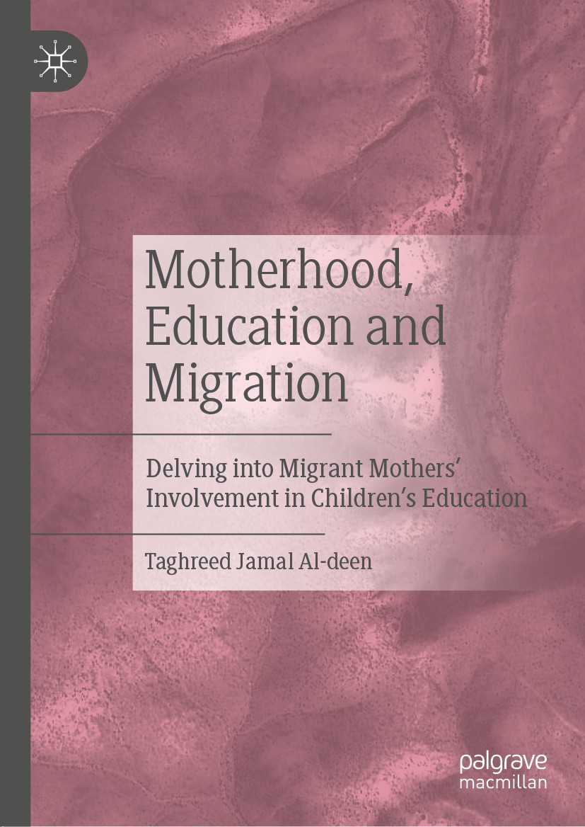 Titlebook: Motherhood, Education and Migration; Delving into Migrant Taghreed Jamal Al-deen Book 2019 The Editor(s) (if applicable) and The Author(s) Titlebook: Motherhood, Education and Migration; Delving into Migrant Taghreed Jamal Al-deen Book 2019 The Editor(s) (if applicable) and The Author(s)
