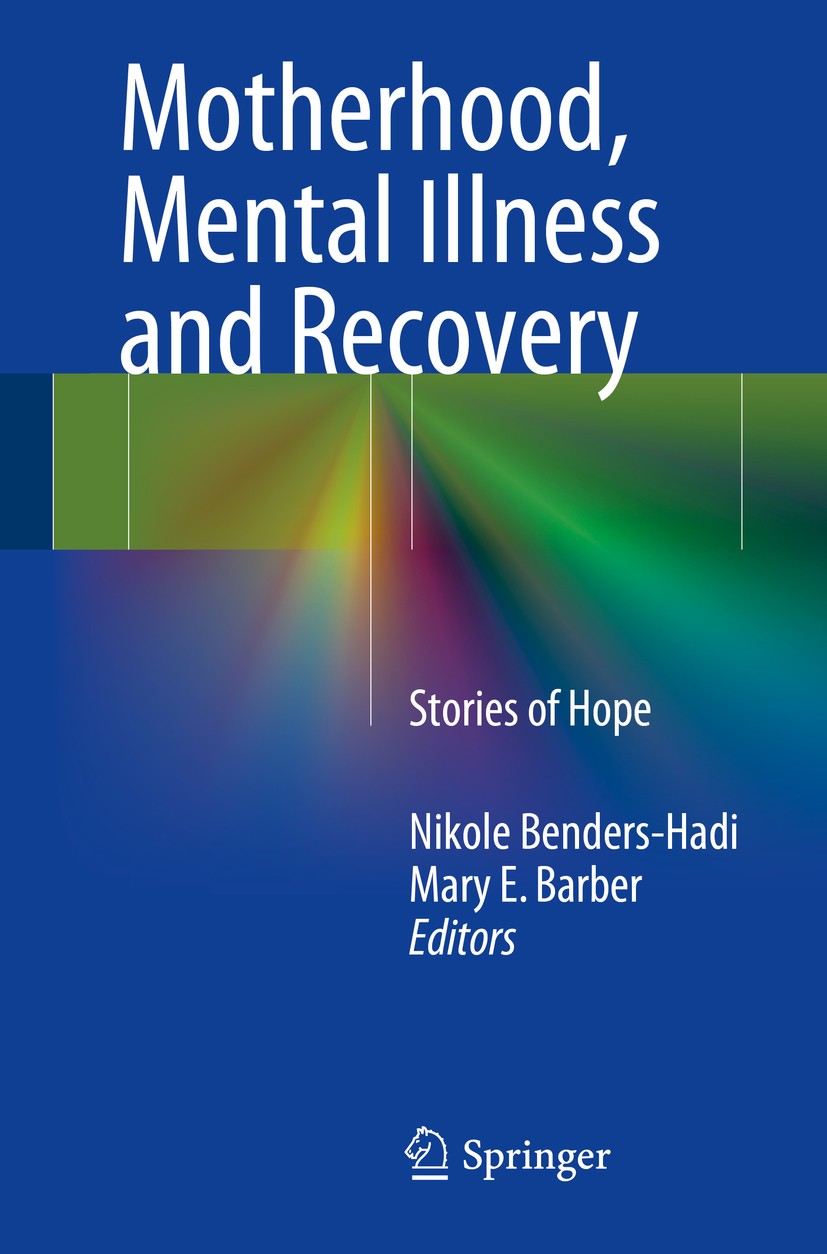 Titlebook: Motherhood, Mental Illness and Recovery; Stories of Hope Nikole Benders-Hadi,Mary E. Barber Book 2014 Springer International Publishing Swi Titlebook: Motherhood, Mental Illness and Recovery; Stories of Hope Nikole Benders-Hadi,Mary E. Barber Book 2014 Springer International Publishing Swi
