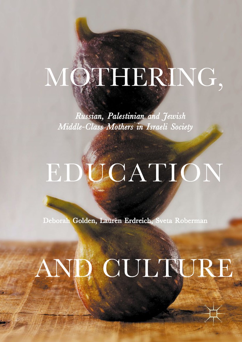 Titlebook: Mothering, Education and Culture; Russian, Palestinian Deborah Golden,Lauren Erdreich,Sveta Roberman Book 2018 The Editor(s) (if applicable Titlebook: Mothering, Education and Culture; Russian, Palestinian Deborah Golden,Lauren Erdreich,Sveta Roberman Book 2018 The Editor(s) (if applicable