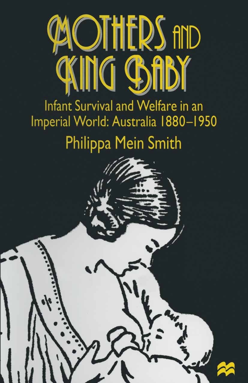 Titlebook: Mothers and King Baby; Infant Survival and Philippa Mein Smith Book 1997 Philippa Mein Smith 1997 Australia.Infant Mortality.mortality.Nat Titlebook: Mothers and King Baby; Infant Survival and Philippa Mein Smith Book 1997 Philippa Mein Smith 1997 Australia.Infant Mortality.mortality.Nat