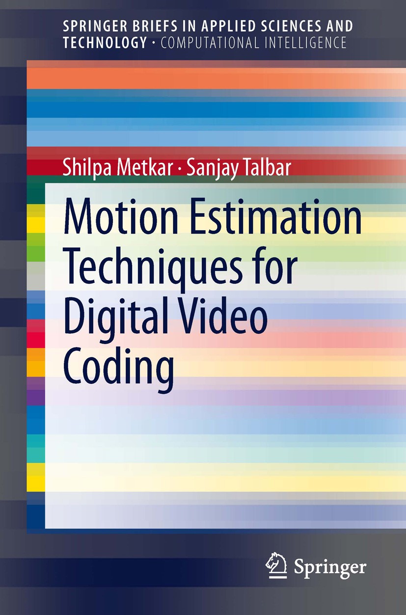 Titlebook: Motion Estimation Techniques for Digital Video Coding; Shilpa Metkar,Sanjay Talbar Book 2013 The Editor(s) (if applicable) and The Author( Titlebook: Motion Estimation Techniques for Digital Video Coding; Shilpa Metkar,Sanjay Talbar Book 2013 The Editor(s) (if applicable) and The Author(