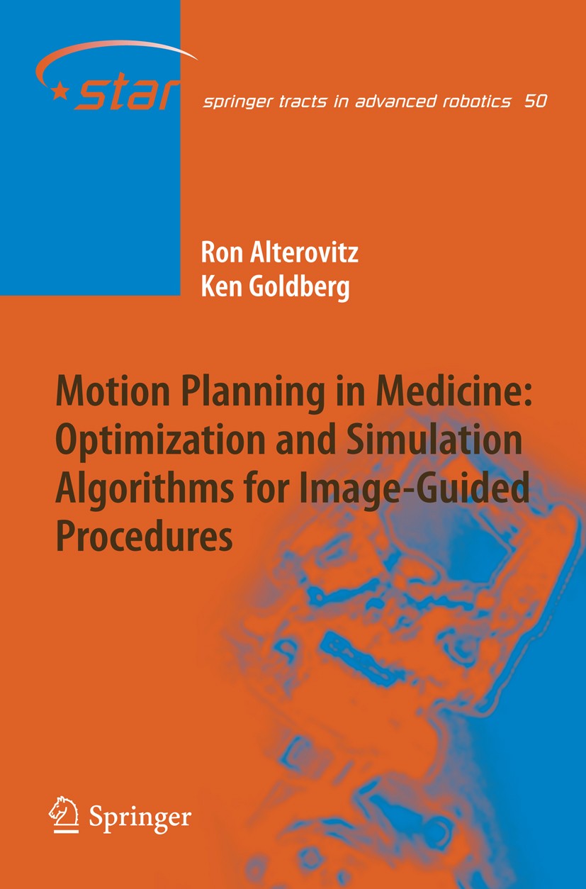 Titlebook: Motion Planning in Medicine: Optimization and Simulation Algorithms for Image-Guided Procedures; Ron Alterovitz,Ken Goldberg Book 2008 Spr Titlebook: Motion Planning in Medicine: Optimization and Simulation Algorithms for Image-Guided Procedures; Ron Alterovitz,Ken Goldberg Book 2008 Spr