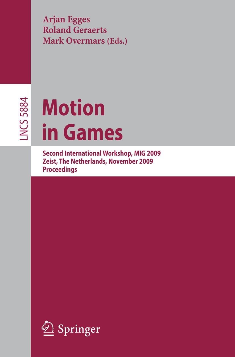 Titlebook: Motion in Games; Second International Arjan Egges,Roland Geraerts,Mark Overmars Conference proceedings 2009 Springer-Verlag Berlin Heidelbe Titlebook: Motion in Games; Second International Arjan Egges,Roland Geraerts,Mark Overmars Conference proceedings 2009 Springer-Verlag Berlin Heidelbe