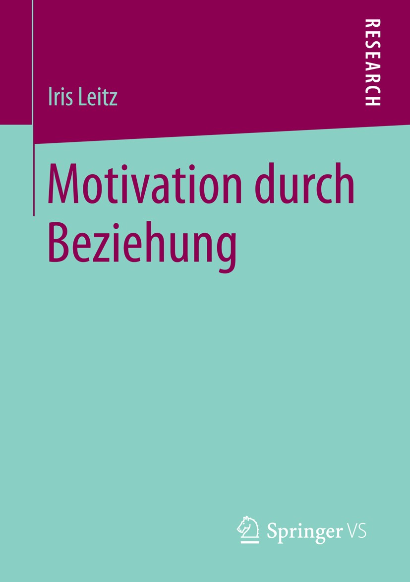 Titlebook: Motivation durch Beziehung; Iris Leitz Book 2015 Springer Fachmedien Wiesbaden 2015 Beziehungskompetenz von Lehrenden.Bildungskonstellatio Titlebook: Motivation durch Beziehung; Iris Leitz Book 2015 Springer Fachmedien Wiesbaden 2015 Beziehungskompetenz von Lehrenden.Bildungskonstellatio