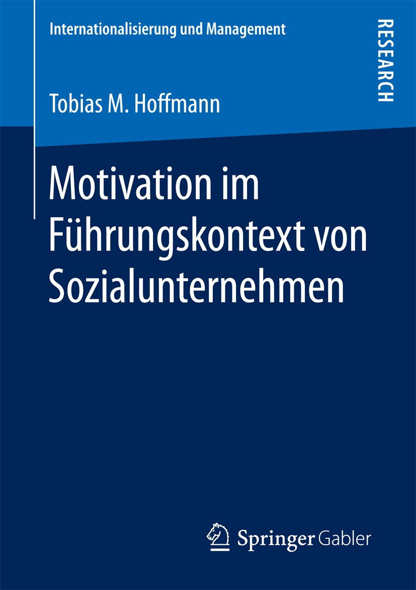 Titlebook: Motivation im Führungskontext von Sozialunternehmen; Tobias M. Hoffmann Book 2016 Springer Fachmedien Wiesbaden 2016 Social Entrepreneursh Titlebook: Motivation im Führungskontext von Sozialunternehmen; Tobias M. Hoffmann Book 2016 Springer Fachmedien Wiesbaden 2016 Social Entrepreneursh