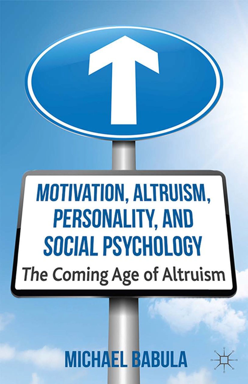 Titlebook: Motivation, Altruism, Personality and Social Psychology; The Coming Age of Al Michael Babula Book 2013 Palgrave Macmillan, a division of Ma Titlebook: Motivation, Altruism, Personality and Social Psychology; The Coming Age of Al Michael Babula Book 2013 Palgrave Macmillan, a division of Ma