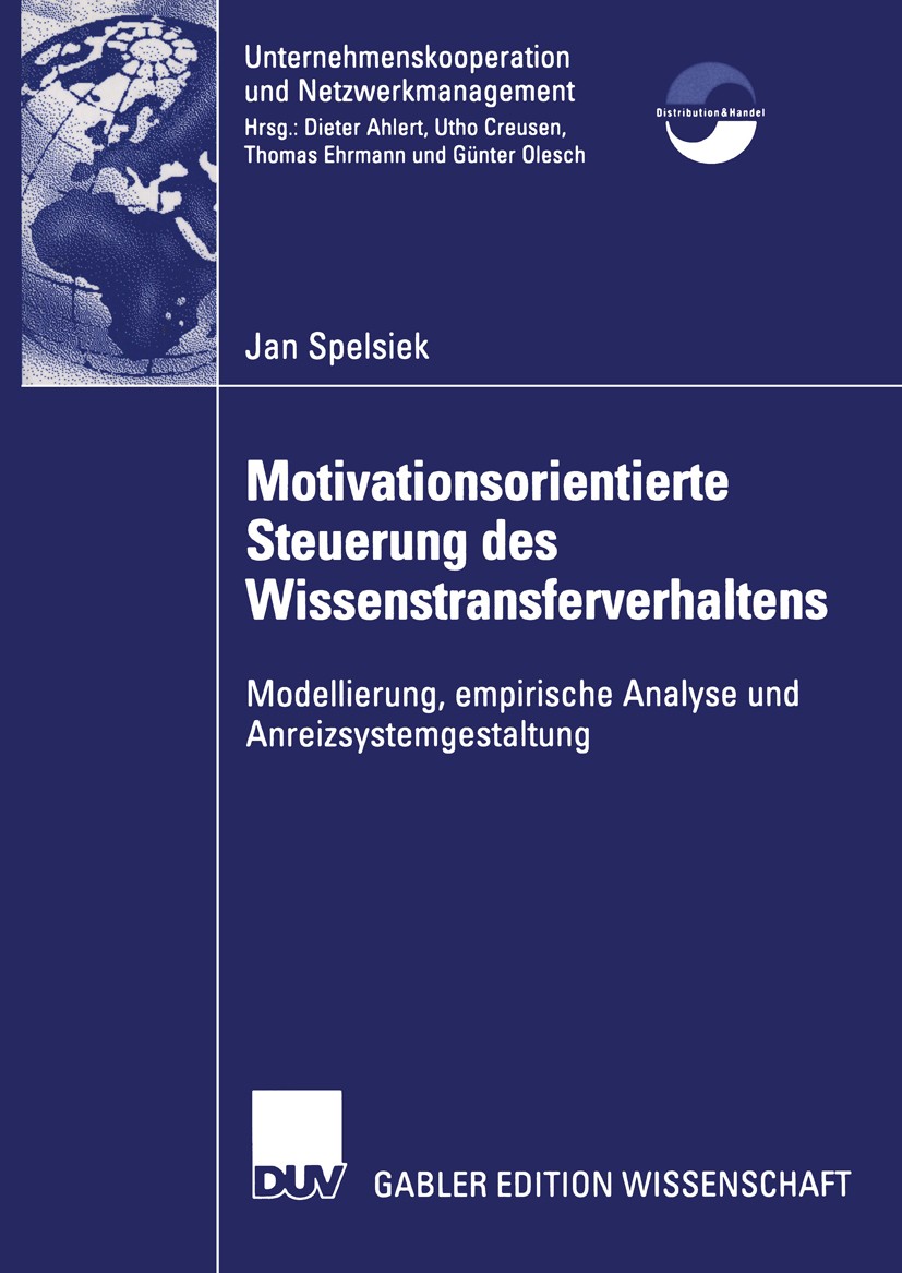 Titlebook: Motivationsorientierte Steuerung des Wissenstransferverhaltens; Modellierung, empiri Jan Spelsiek Book 2005 Deutscher Universitäts-Verlag/G Titlebook: Motivationsorientierte Steuerung des Wissenstransferverhaltens; Modellierung, empiri Jan Spelsiek Book 2005 Deutscher Universitäts-Verlag/G