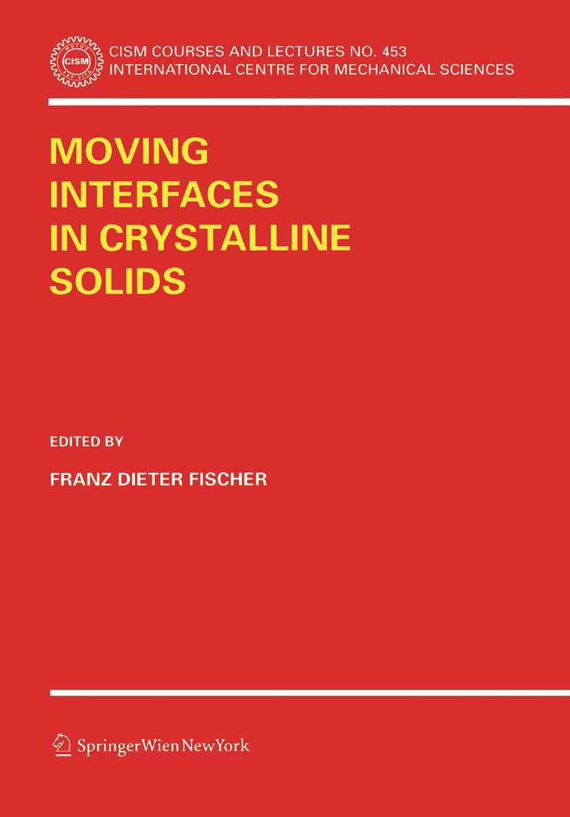 Titlebook: Moving Interfaces in Crystalline Solids; Franz Dieter Fischer Book 2005 CISM Udine 2005 materials.mechanics.mechanics of materials.metal.m Titlebook: Moving Interfaces in Crystalline Solids; Franz Dieter Fischer Book 2005 CISM Udine 2005 materials.mechanics.mechanics of materials.metal.m