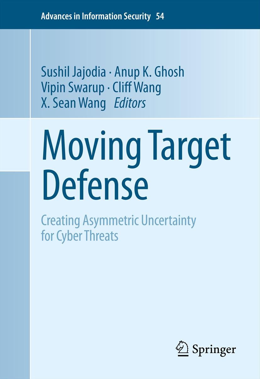 Titlebook: Moving Target Defense; Creating Asymmetric Sushil Jajodia,Anup K. Ghosh,X. Sean Wang Book 2011 Springer Science+Business Media, LLC 2011 A Titlebook: Moving Target Defense; Creating Asymmetric Sushil Jajodia,Anup K. Ghosh,X. Sean Wang Book 2011 Springer Science+Business Media, LLC 2011 A