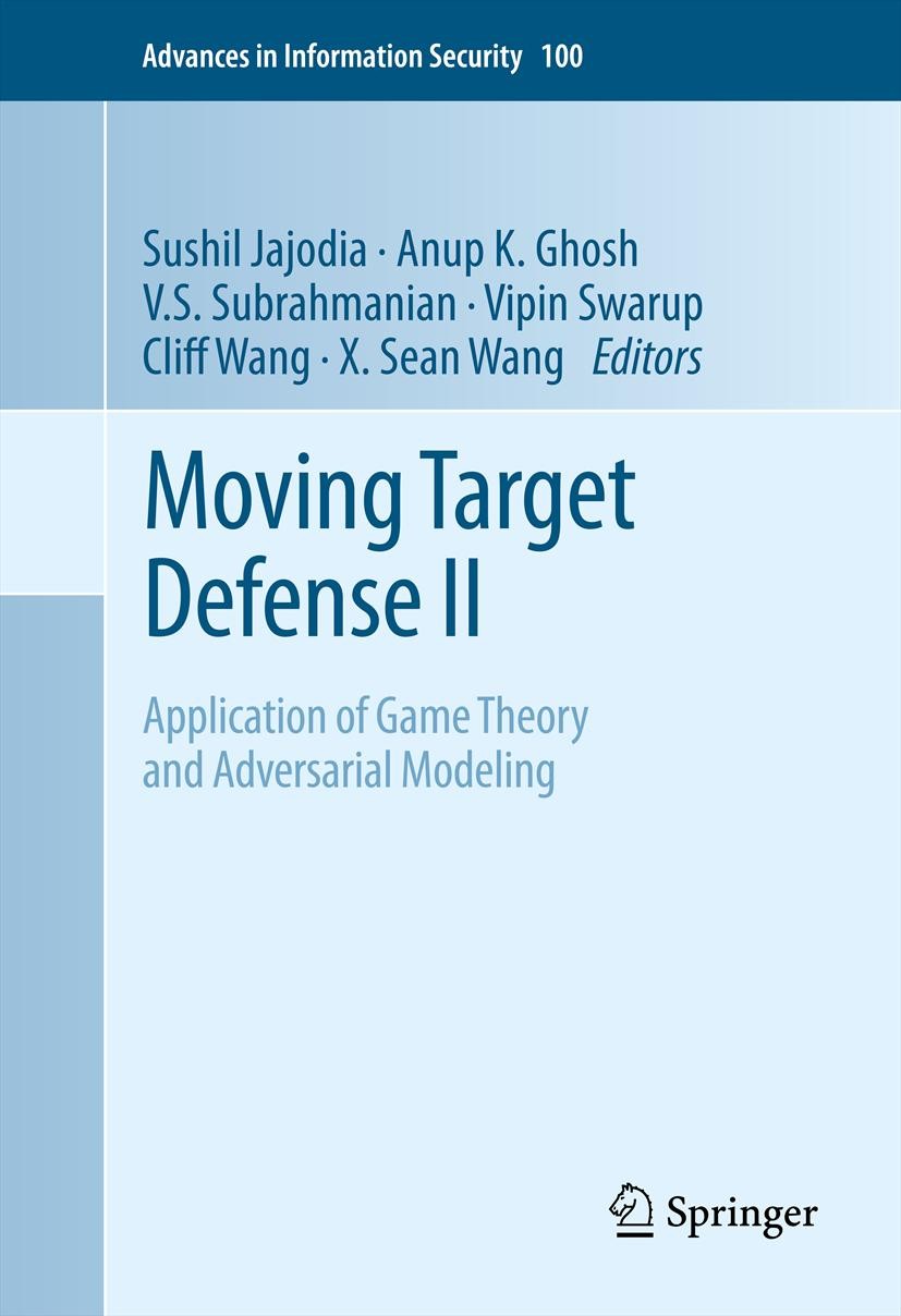Titlebook: Moving Target Defense II; Application of Game Sushil Jajodia,Anup K. Ghosh,X. Sean Wang Conference proceedings 2013 Springer Science+Busin Titlebook: Moving Target Defense II; Application of Game Sushil Jajodia,Anup K. Ghosh,X. Sean Wang Conference proceedings 2013 Springer Science+Busin