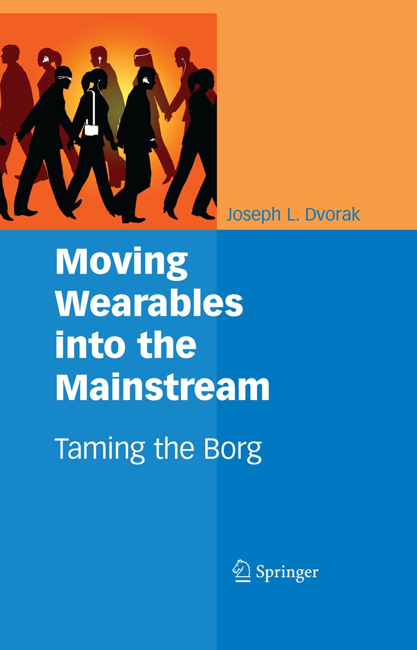 Titlebook: Moving Wearables into the Mainstream; Taming the Borg Joseph L. Dvorak Book 2008 Springer-Verlag US 2008 Interaction Complexity.NZOID.Non-u Titlebook: Moving Wearables into the Mainstream; Taming the Borg Joseph L. Dvorak Book 2008 Springer-Verlag US 2008 Interaction Complexity.NZOID.Non-u