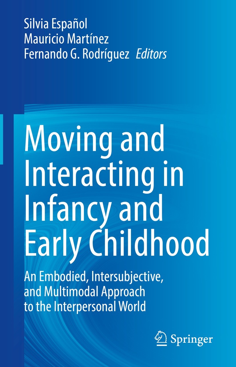 Titlebook: Moving and Interacting in Infancy and Early Childhood; An Embodied, Intersu Silvia Español,Mauricio Martínez,Fernando G. Rodrí Book 2022 Th Titlebook: Moving and Interacting in Infancy and Early Childhood; An Embodied, Intersu Silvia Español,Mauricio Martínez,Fernando G. Rodrí Book 2022 Th
