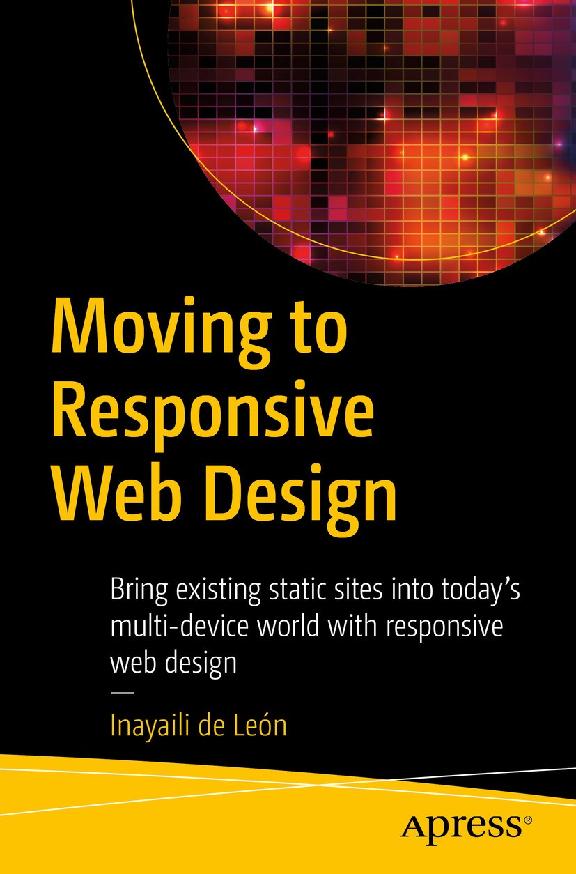 Titlebook: Moving to Responsive Web Design; Bring existing stati Inayaili de León Book 2016 Inayaili de León 2016 Responsive Web Design.HTML5.CSS3.HTM Titlebook: Moving to Responsive Web Design; Bring existing stati Inayaili de León Book 2016 Inayaili de León 2016 Responsive Web Design.HTML5.CSS3.HTM