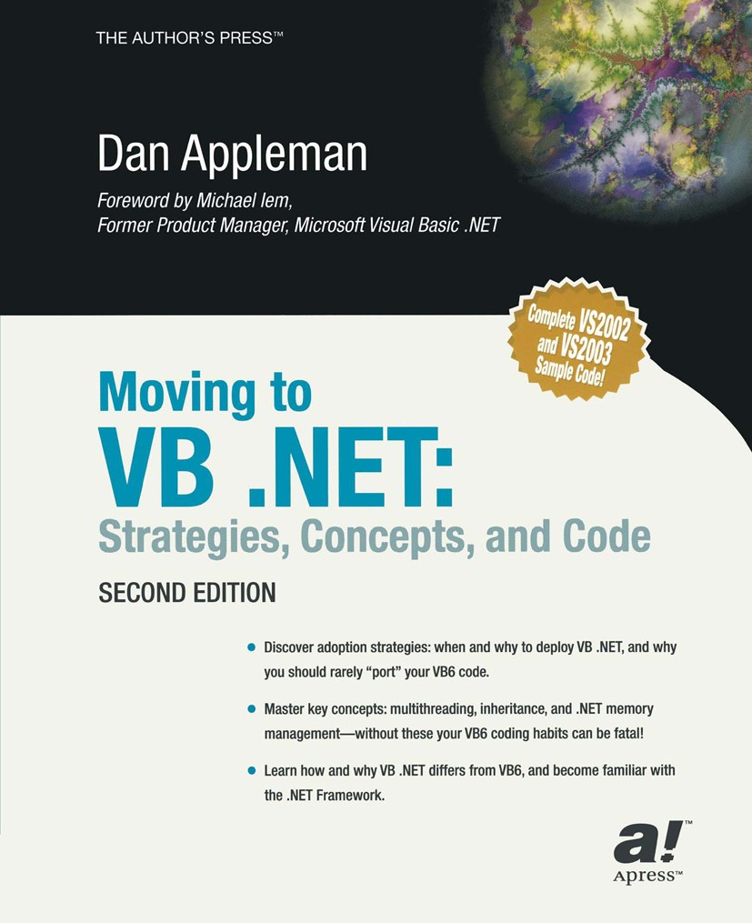 Titlebook: Moving to VB .NET; Strategies, Concepts Dan Appleman Book 2003Latest edition Dan Appleman 2003 .NET.Attribut.Programmieren.VB.VB.NET.Visual Titlebook: Moving to VB .NET; Strategies, Concepts Dan Appleman Book 2003Latest edition Dan Appleman 2003 .NET.Attribut.Programmieren.VB.VB.NET.Visual