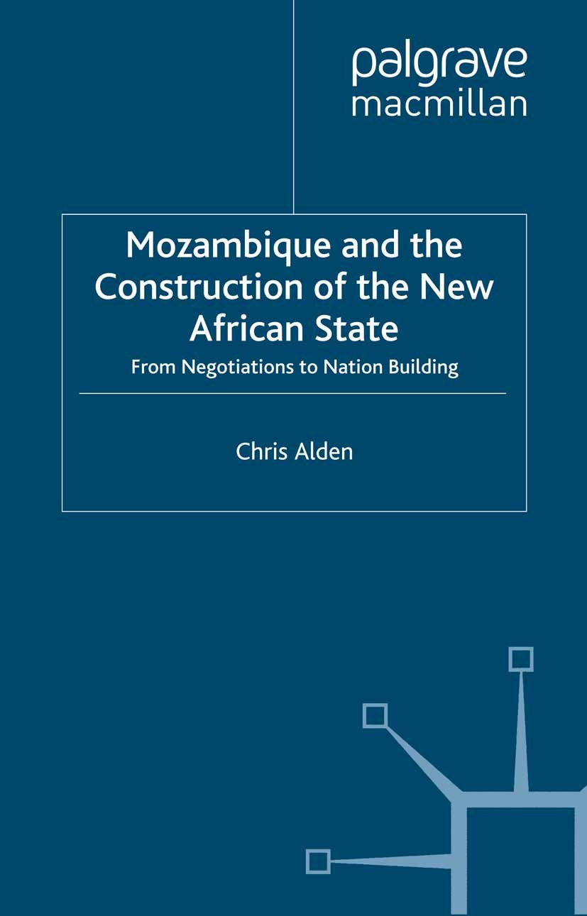 Titlebook: Mozambique and the Construction of the New African State; From Negotiations to Chris Alden Book 2001 Palgrave Macmillan, a division of Macm Titlebook: Mozambique and the Construction of the New African State; From Negotiations to Chris Alden Book 2001 Palgrave Macmillan, a division of Macm