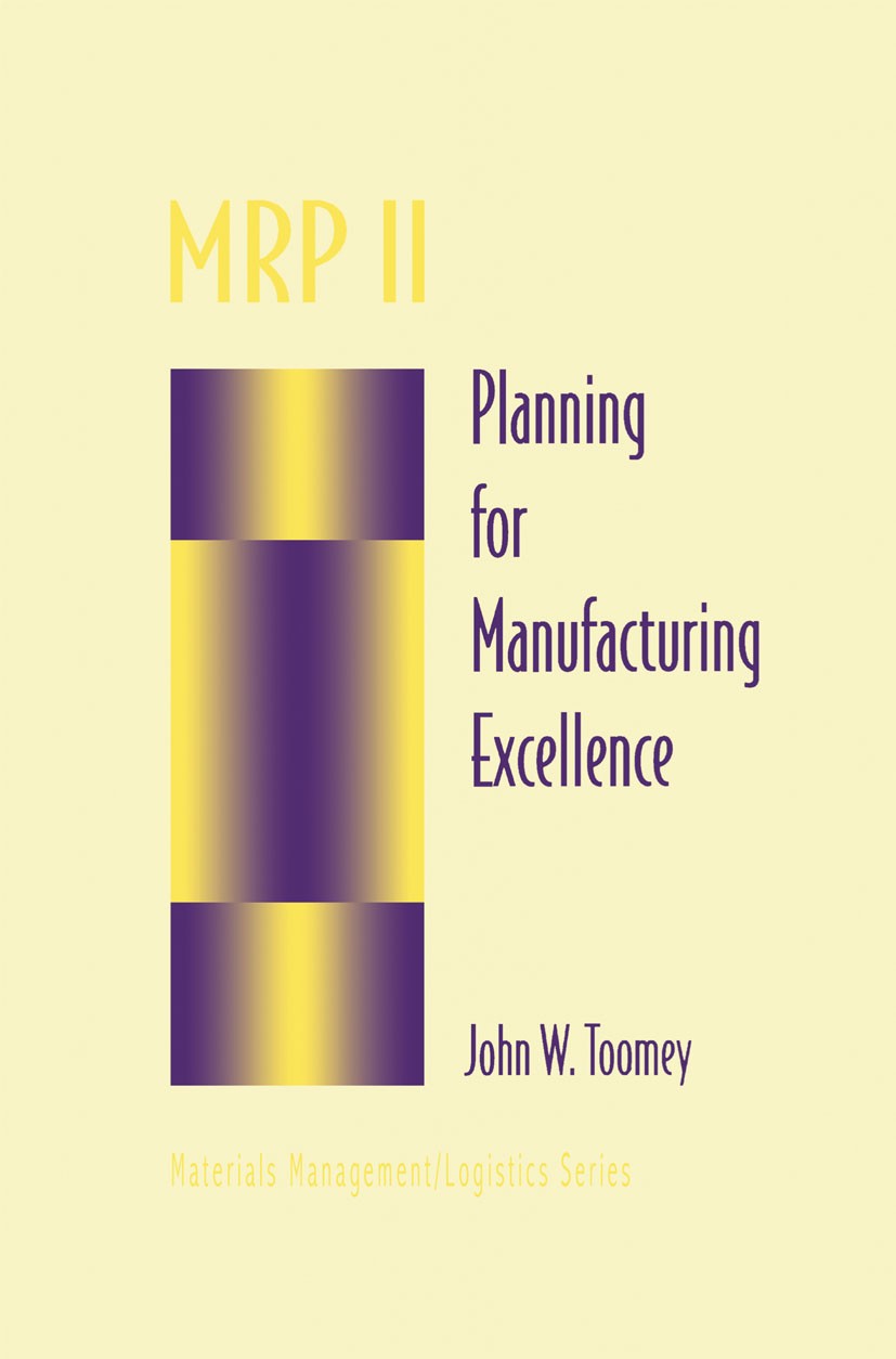 Titlebook: MRP II; Planning for Manufac John W. Toomey Book 1996 Springer Science+Business Media New York 1996 Lot.Manufacturing.distribution.producti Titlebook: MRP II; Planning for Manufac John W. Toomey Book 1996 Springer Science+Business Media New York 1996 Lot.Manufacturing.distribution.producti