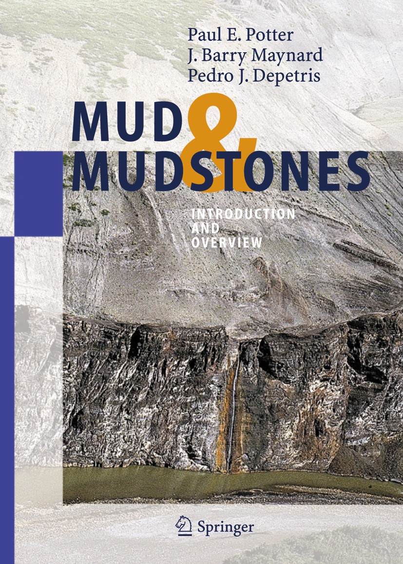 Titlebook: Mud and Mudstones; Introduction and Ove Paul E. Potter,J. Barry Maynard,Pedro J. Depetris Textbook 2005 Springer-Verlag Berlin Heidelberg 2 Titlebook: Mud and Mudstones; Introduction and Ove Paul E. Potter,J. Barry Maynard,Pedro J. Depetris Textbook 2005 Springer-Verlag Berlin Heidelberg 2