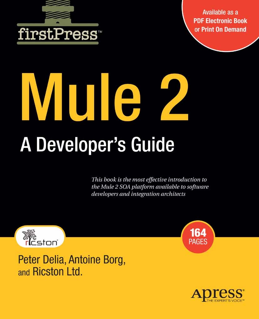 Titlebook: Mule 2; A Developer‘s Guide Peter Delia,Antoine Borg Book 2008 Antoine Borg and Peter Delia and Ricston Ltd 2008 Mule.Web Services.deployme Titlebook: Mule 2; A Developer‘s Guide Peter Delia,Antoine Borg Book 2008 Antoine Borg and Peter Delia and Ricston Ltd 2008 Mule.Web Services.deployme